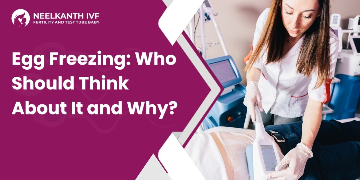 Egg Freezing: Who Should Think About It and Why?
