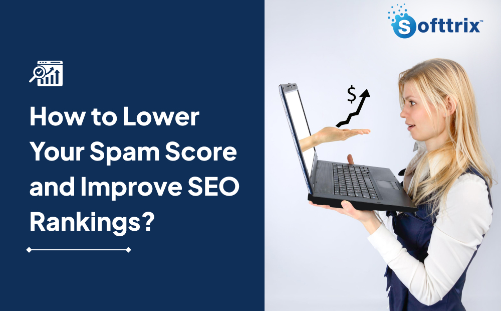 How to Lower Your Spam Score and Improve SEO Rankings? - Softtrix: Ecommerce Digital Marketing Agency