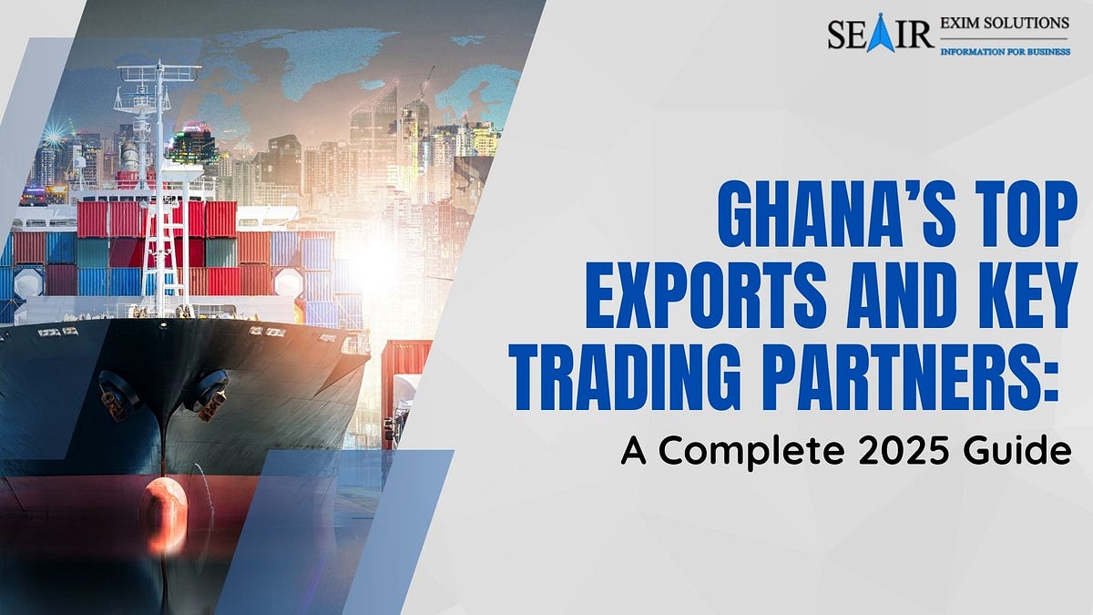 Ghana’s Top Exports and Key Trading Partners: A Complete 2025 Guide