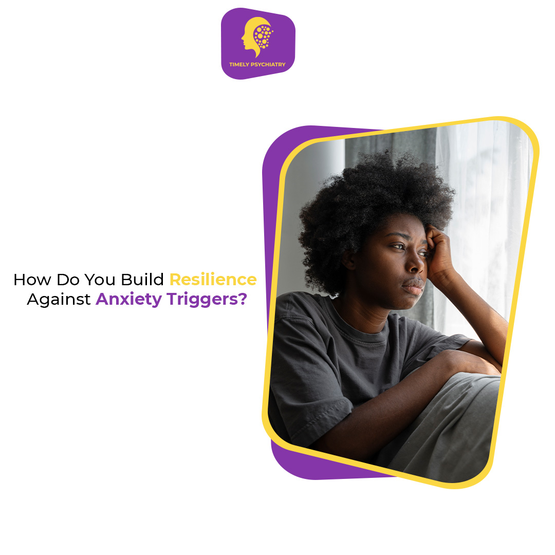 How Do You Build Resilience Against Anxiety Triggers ?