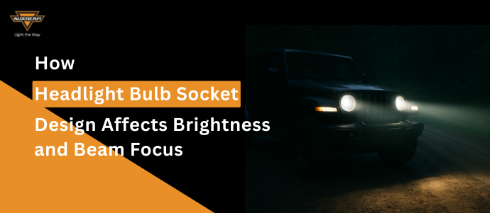 How Headlight Bulb Socket Design Affects Brightness and Beam Focus