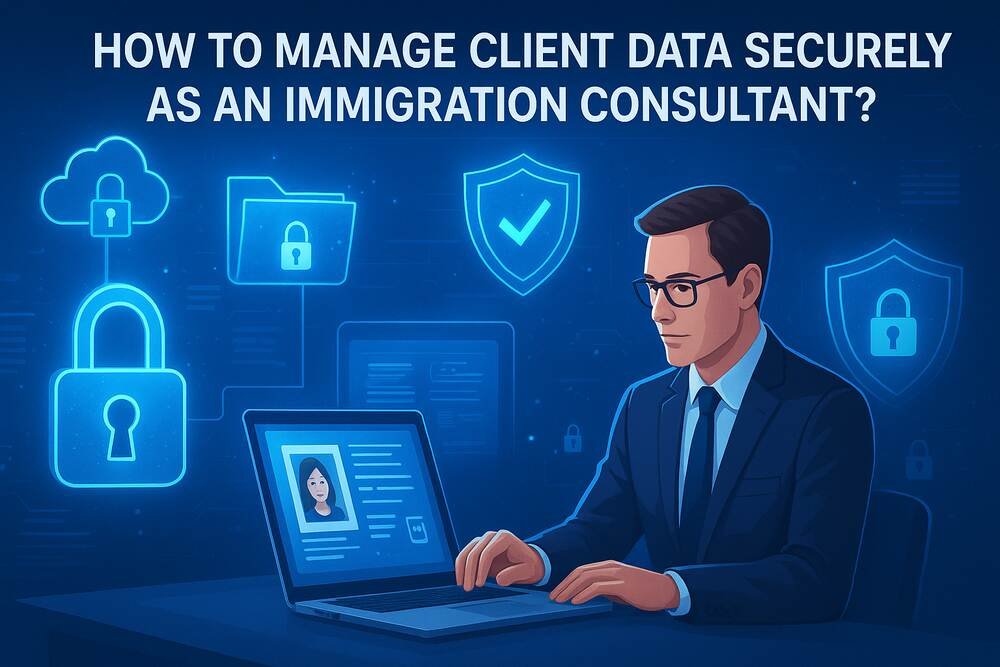 How to Manage Client Data Securely as an Immigration Consultant?