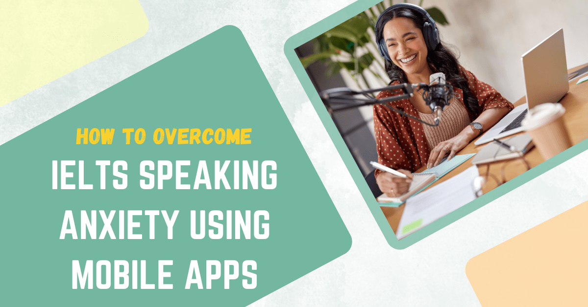 How Mobile Apps Help Overcome IELTS Speaking Anxiety