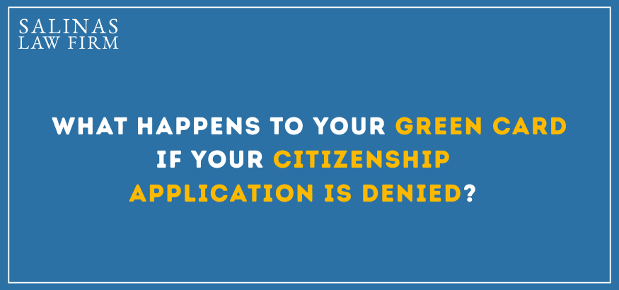 Citizenship Denied? Protect Your Green Card with Salinas Law